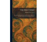 The Holy Spirit: Who He Is and What He Does, and How to Know Him in All the Fulness of His Gracious and Glorious Ministry