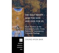 The Holy Trinity- God for God and God for Us: Seven Positions on the Immanent-economic Trinity Relation in Contemporary Trinitatian Theology: 145 (Princeton Theological Monograph)
