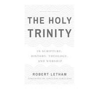 The Holy Trinity: In Scripture, History, Theology, and Worship, Revised and Expanded