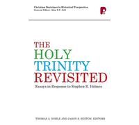 The Holy Trinity Revisited: Essays in Response to Stephen R. Holmes