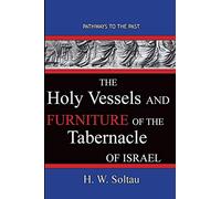 The Holy Vessels and Furniture of the Tabernacle of Israel: Path Ways To The Past