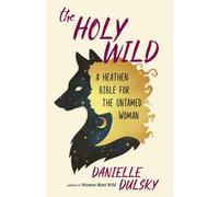The Holy Wild : A Heathen Bible for the Untamed