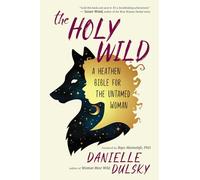 The Holy Wild: A Heathen Bible for the Untamed
