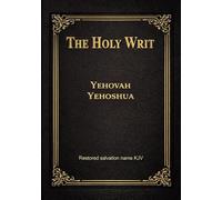 The Holy Writ Yehovah Yehoshua: Restored Salvation Name KJV