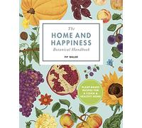 The Home And Happiness Botanical Handbook: Plant-Based Recipes for a Clean and Healthy Home