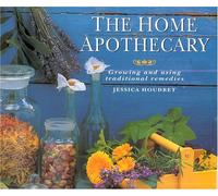 The Home Apothecary: Growing and Using Traditional Remedies