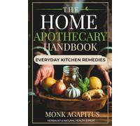 The Home Apothecary Handbook: Everyday Kitchen Remedies: Natural Home Remedies for Colds & Flu, Digestion, Pain Relief, Better Sleep, Skin Care & Daily Wellness