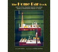 The Home Bar Book : How to Style Stunning Spaces for Mixing Drinks & Entertaining Friends at Home