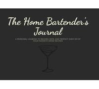 The Home Bartender's Journal: A Personal Logbook to Record, Rate, and Perfect Over 100 of Your Favorite Drink Recipes