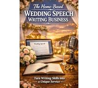 The Home-Based Wedding Speech Writing Business: Turn Writing Skills into a Unique Service