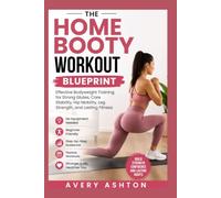 The Home Booty Workout Blueprint: Effective Bodyweight Training for Strong Glutes, Core Stability, Hip Mobility, Leg Strength, and Lasting Fitness