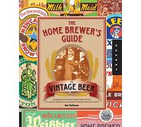 The Home Brewer's Guide to Vintage Beer: Rediscovered Recipes for Classic Brews Dating from 1800 to 1965