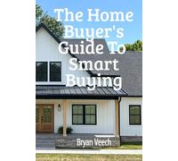 The Home Buyer's Guide to Smart Buying: Insider Tips to Finding and Owning Your Dream Home