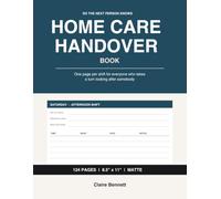 The Home Care Handover Book: One Page Per Shift for Everyone Who Takes a Turn Looking After Somebody