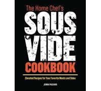 The Home Chef's Sous Vide Cookbook: Elevated Recipes for Your Favorite Meats and Sides