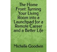 The Home Front: Turning Your Living Room into a Launchpad for a Remote Career and a Better Life