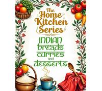 THE HOME KITCHEN SERIES: INDIAN BREADS, CURRIES, AND DESSERTS