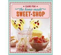 The Home-Made Sweet Shop: Make Your Own Confectionery with Over 90 Recipes for Traditional Sweets, Candies and Chocolates
