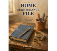 The Home Maintenance File: A Record of Everything This House Needs