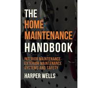 The Home Maintenance Handbook: Interior Maintenance, Exterior Maintenance, Systems and Safety (Homeowner Books)
