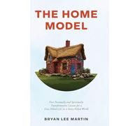 The Home Model: Five Personally and Spiritually Transformative Lessons for a Love-Filled Life in a Stress-Filled World