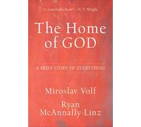 The Home of God: A Brief Story of Everything (Theology for the Life of the World)