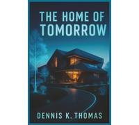 The Home of Tomorrow: The Home of Tomorrow: Smart Living, Sustainable Design, and AI-Powered Innovation for the Future of Everyday Life