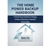 THE HOME POWER BACKUP HANDBOOK: A PRACTICAL STEP-BY-STEP MANUAL FOR DESIGNING, INSTALLING, AND MAINTAINING AN INDEPENDENT ELECTRICAL SUPPLY (DIY ... HOMEOWNERS, TECH ENTHUSIASTS, AND GARDENERS)
