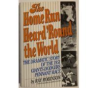 The Home Run Heard 'Round the World: The Dramatic Story of the 1951 Giants-Dodgers Pennant Race