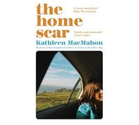 The Home Scar : From the Women’s Prize-longlisted author of Nothing But Blue Sky