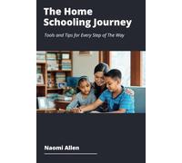 The Home Schooling Journey: Tools and Tips for Every Step of The Way