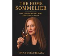 The Home Sommelier: How to Understand Wine and Enjoy It Fully
