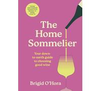 The Home Sommelier: Your down-to-earth guide to choosing good wine