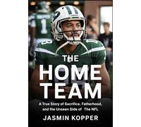 THE HOME TEAM: A True Story of Sacrifice, Fatherhood, and the Unseen Side of the NFL