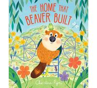 The Home That Beaver Built: Sharing isn t always easy for a little beaver who just wants a home ALL to herself!