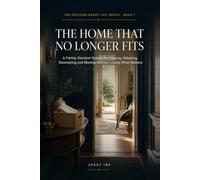 The Home That No Longer Fits: A Family Decision System for Staying, Adapting, Downsizing and Moving Without Losing What Matters (Decision-Ready Life Series)