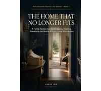 The Home That No Longer Fits: A Family Decision System for Staying, Adapting, Downsizing and Moving Without Losing What Matters (Decision-Ready Life Series)