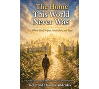 THE HOME THIS WORLD NEVER WAS: When God Wipes Away the Last Tear