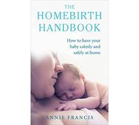 The Homebirth Handbook: How to have your baby calmly and safely at home