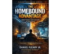 The Homebound Advantage: How to Win, Build Income, and Reclaim Purpose Without Leaving Your Home