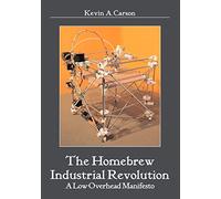 The Homebrew Industrial Revolution: A Low-Overhead Manifesto