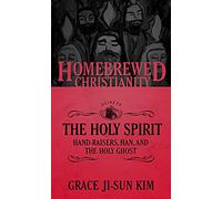 The Homebrewed Christianity Guide to the Holy Spirit: Hand-Raisers, Han, and the Holy Ghost
