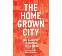 The Homegrown City: Reclaiming the Metropolis for its Users