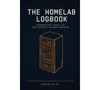 THE HOMELAB LOGBOOK: A Documentation Journal for Self-Hosters & Home Network Engineers - Map Your Network, Track Your IP Schema & Hardware Inventory, ... 3 A.M. Config Change You'll Forget by Morning