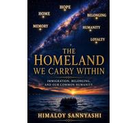 The Homeland We Carry Within: Immigration, Belonging, and Our Common Humanity