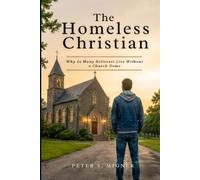 The Homeless Christian!: Why So Many Believers Live Without a Church Home