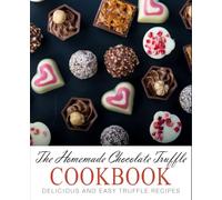 The Homemade Chocolate Truffle Cookbook: Delicious and Easy Truffle Recipes (2nd Edition)