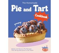 The Homemade Pie and Tart Cookbook: Sweet and Savory Pie Recipes That Bring Everyone to the Table