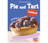 The Homemade Pie and Tart Cookbook: Sweet and Savory Pie Recipes That Bring Everyone to the Table