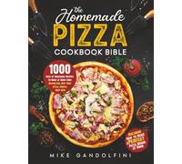 The Homemade Pizza Cookbook Bible: 1000 Days of Authentic Recipes to Make at Home from Neapolitan, New York Style, Cheesy, Deep Dish | Including How to Make Perfect Pizza Dough at Home
